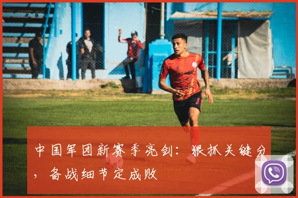 中国军团新赛季亮剑：狠抓关键分，备战细节定成败