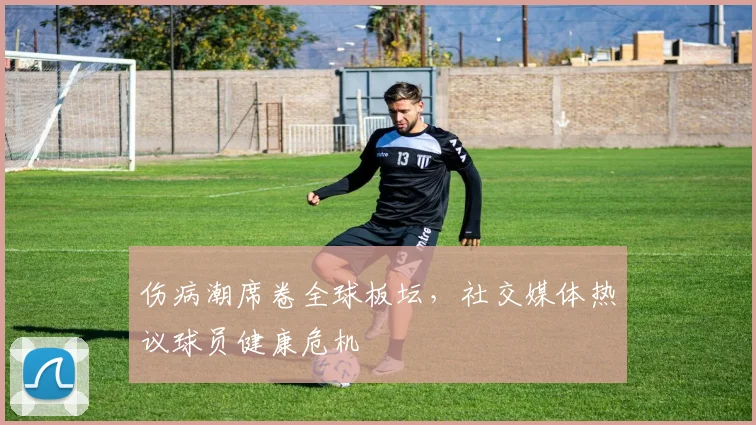 伤病潮席卷全球板坛，社交媒体热议球员健康危机