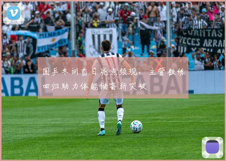 国乒冬训首日亮点频现，主管教练回归助力体能储备新突破
